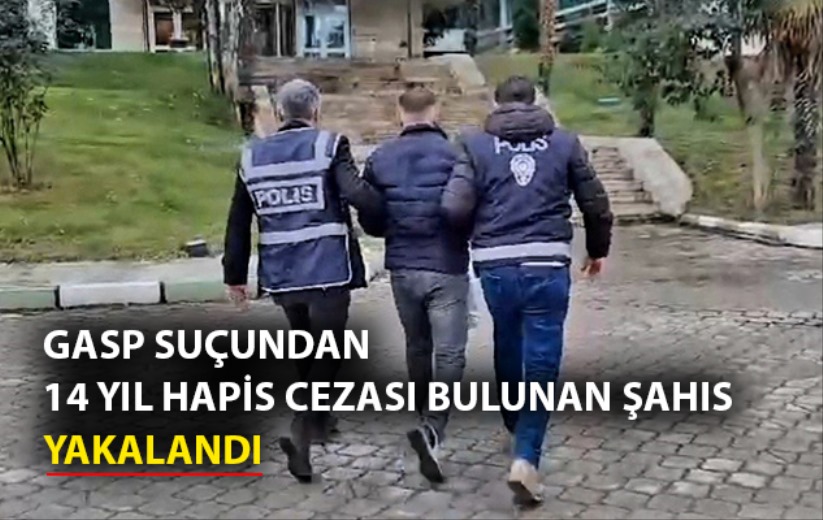 Gasp suçundan 14 yıl hapis cezası bulunan şahıs yakalandı