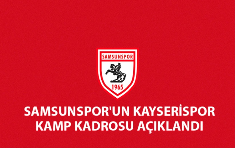 Samsunspor'un Kayserispor Kamp Kadrosu Açıklandı 