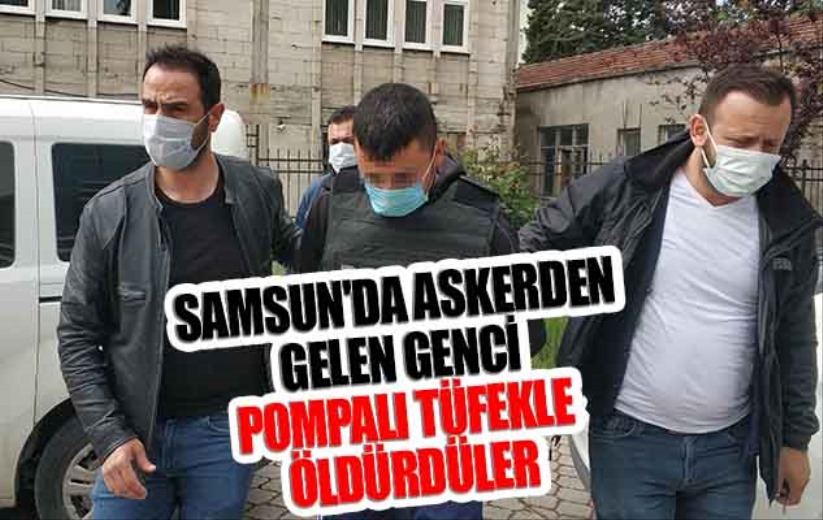 Samsun'da askerden gelen genci pompalı tüfekle öldürdüler