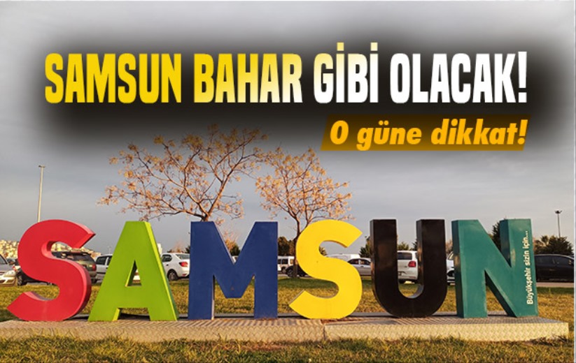 Samsun'a yalancı bahar geliyor, sıcaklık 12 derece artıyor