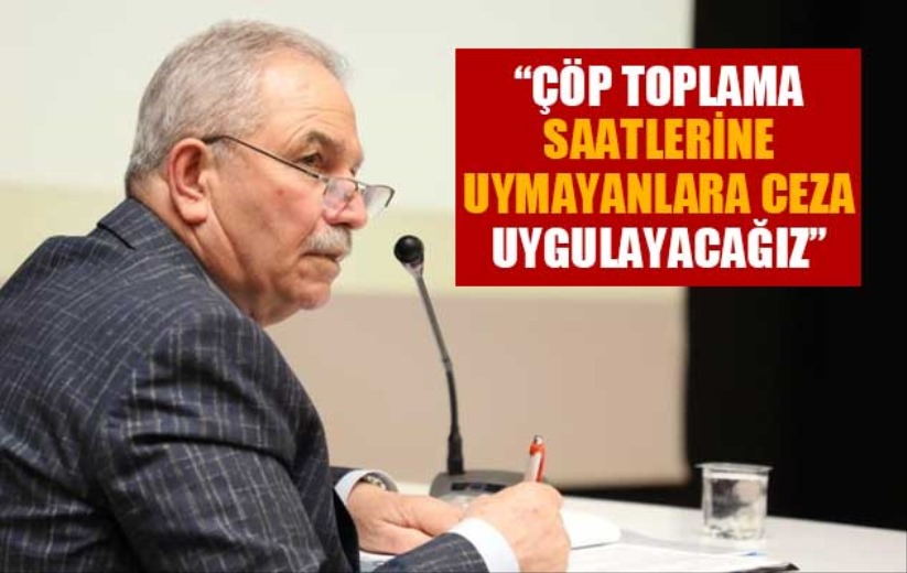 'Çöp toplama saatlerine uymayanlara ceza uygulayacağız'