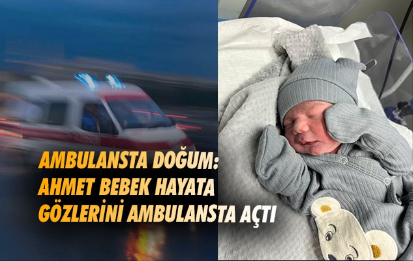 Samsun'da ambulansta doğum: Ahmet bebek hayata gözlerini ambulansta açtı