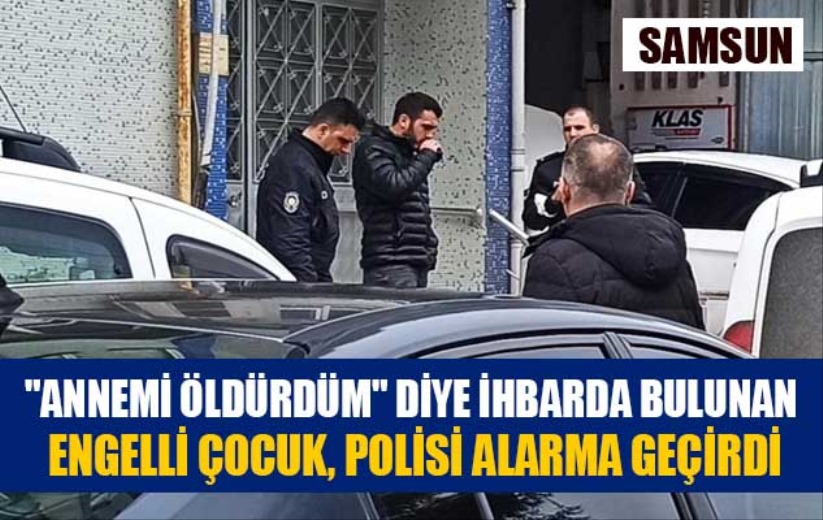 'Annemi öldürdüm' diye ihbarda bulunan engelli çocuk, polisi alarma geçirdi
