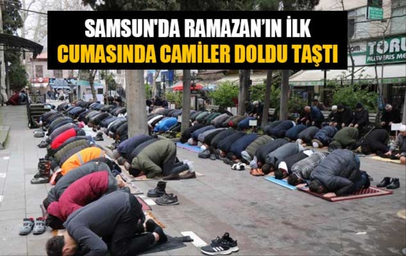 Samsun'da Ramazan'ın ilk cumasında camiler doldu taştı