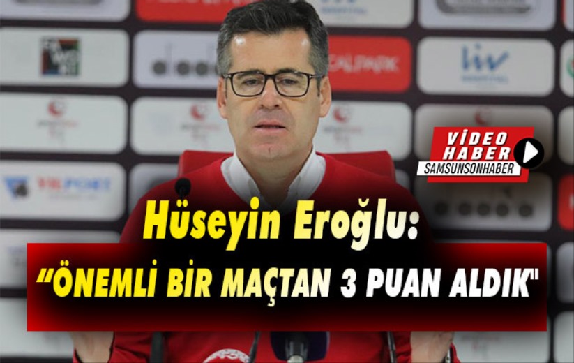 Hüseyin Eroğlu: 'Önemli bir maçtan 3 puanla ayrıldık'