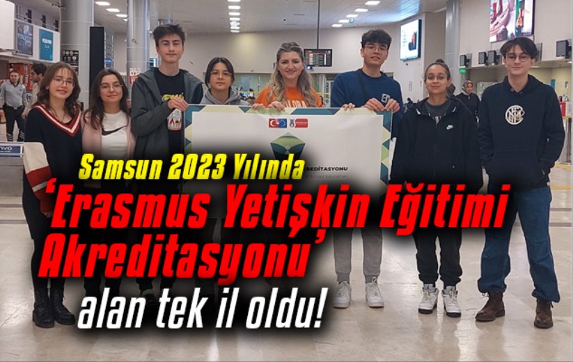 Samsun, 'Erasmus Yetişkin Eğitimi Akreditasyonu' alan tek il oldu