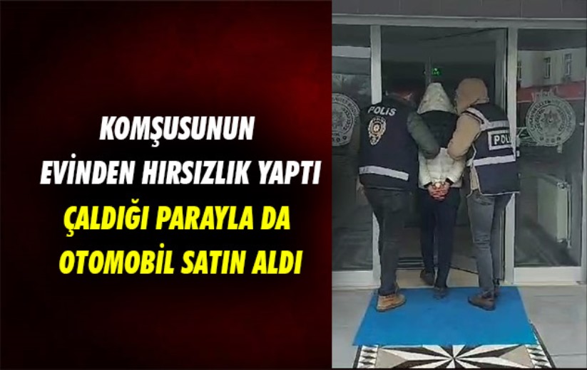 Samsun'da komşusunun evinden hırsızlık yapan kişi çaldığı parayla otomobil satın aldı