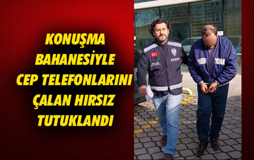Samsun'da konuşma bahanesiyle cep telefonlarını çalan hırsız tutuklandı