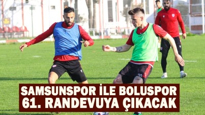 Samsunspor ile Boluspor 61 randevuya çıkacak