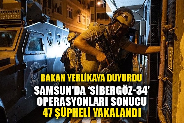 Samsun'da 'Sibergöz-34' operasyonları sonucu 47 şüpheli yakalandı 