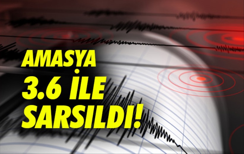 Amasya'da 3.6 büyüklüğünde deprem
