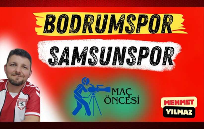 Mehmet Yılmaz ile maç öncesi: Bodrum FK - Samsunspor