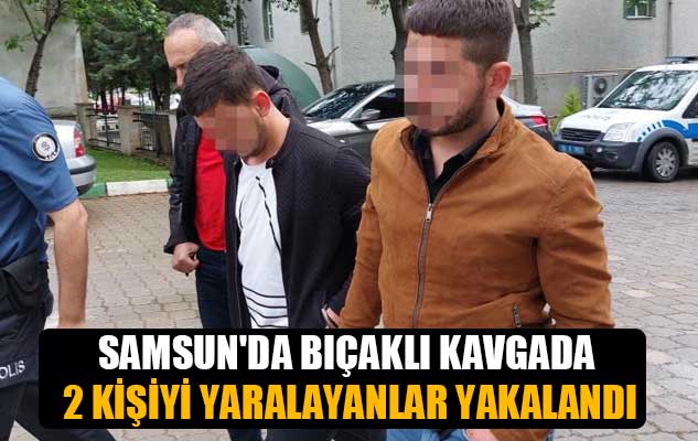 Samsun'da bıçaklı kavgada 2 kişiyi yaralayanlar yakalandı