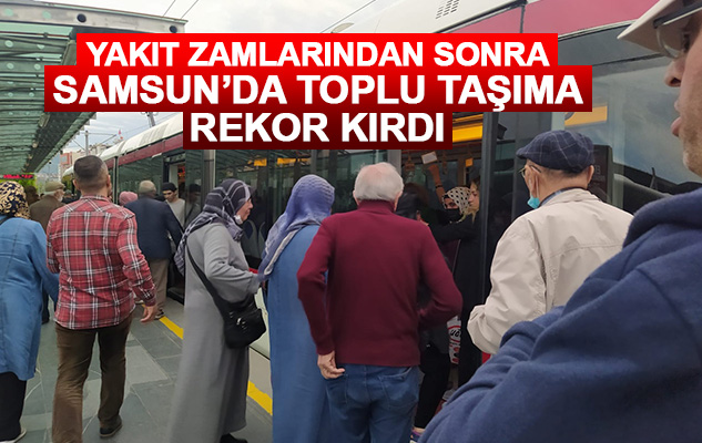Yakıt zamlarından sonra Samsun'da toplu taşıma rekor kırdı