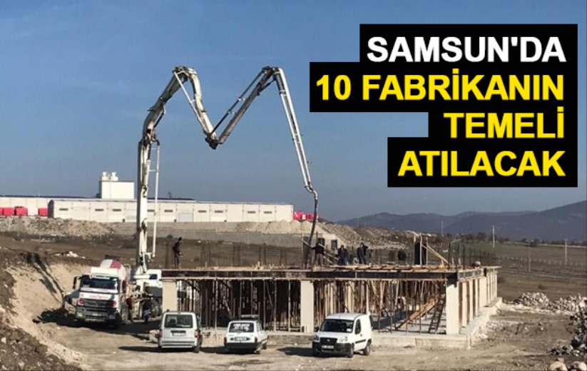 Samsun'da 10 fabrikanın temeli atılacak