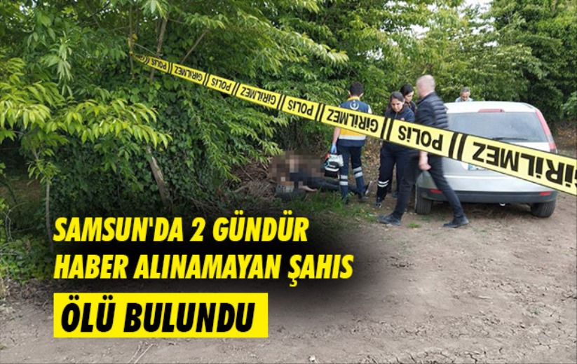 Samsun'da 2 gündür haber alınamayan şahıs ölü bulundu