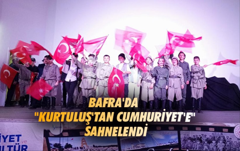 Bafra'da 'Kurtuluş'tan Cumhuriyet'e' sahnelendi