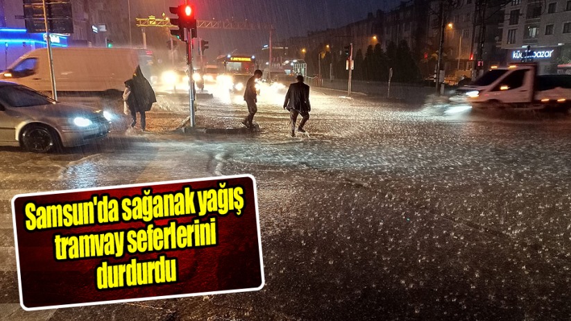 Samsun'da sağanak yağış tramvay seferlerini durdurdu 