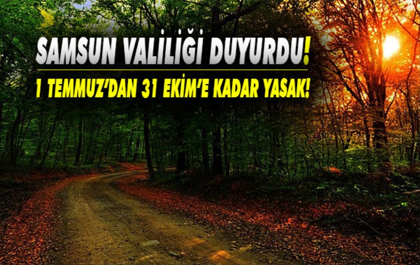 Samsun Valiliği Duyurdu! 1 Temmuz'dan 31 Ekim'e kadar yasak!