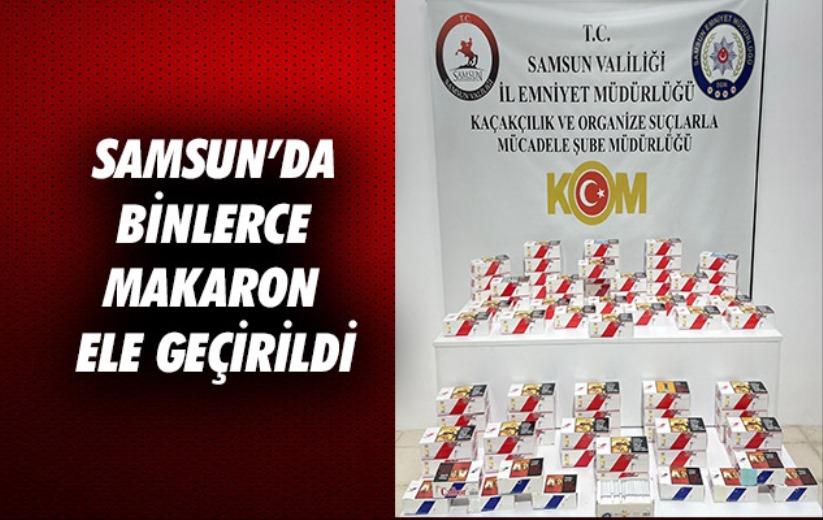 Samsun'da binlerce makaron ele geçirildi