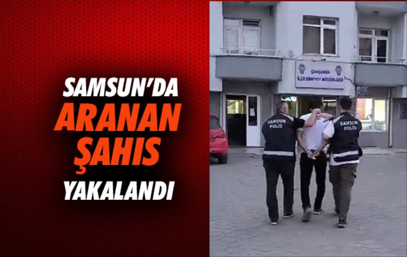 Samsun'da aranan şahıs yakalandı 