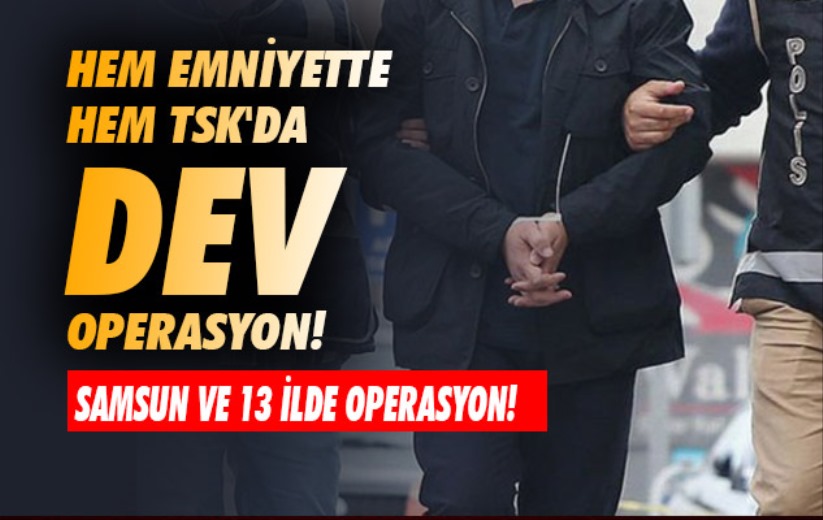 Hem emniyette hem TSK'da dev operasyon! 