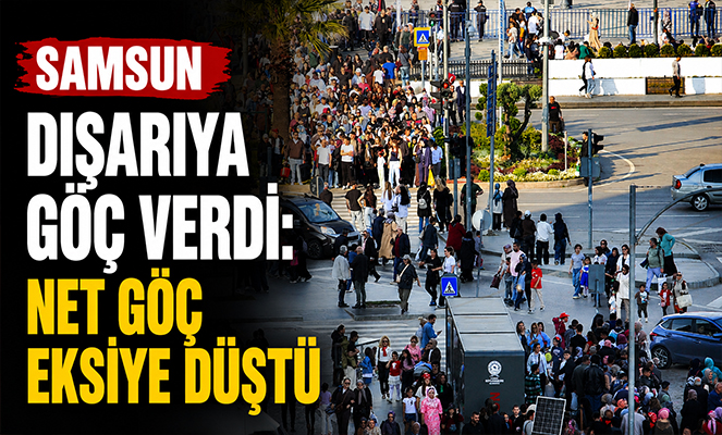 Samsun dışarıya göç verdi: Net göç eksiye düştü