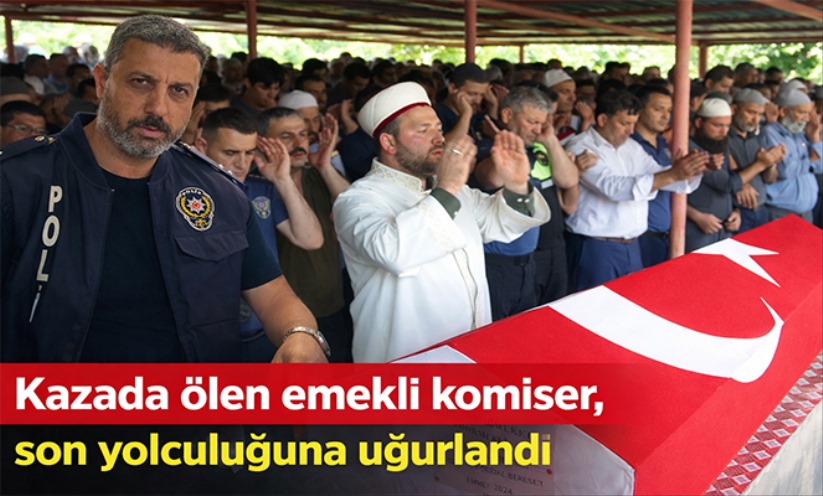 Kazada ölen emekli komiser, son yolculuğuna uğurlandı