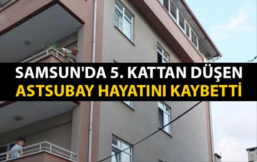 Samsun'da 5. kattan düşen astsubay hayatını kaybetti