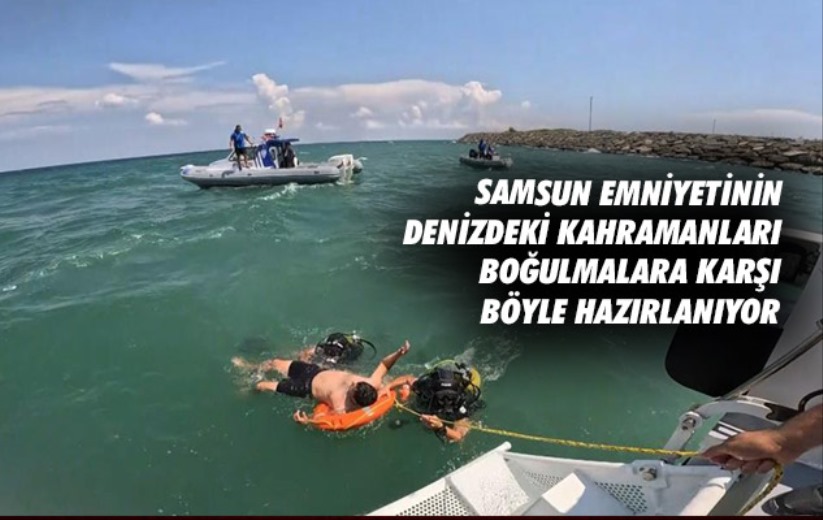 Samsun Emniyetinin denizdeki kahramanları boğulmalara karşı böyle hazırlanıyor