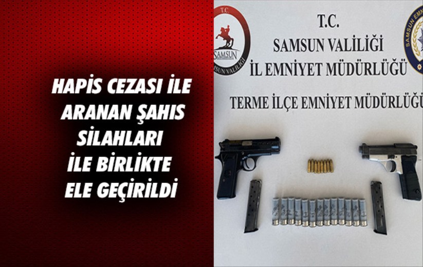 Samsun'da hapis cezası ile aranan şahıs silahları ile birlikte ele geçirildi