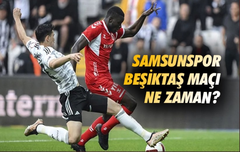 Samsunspor Beşiktaş Maçı Ne Zaman? 