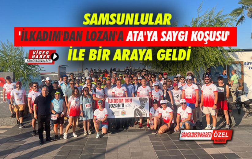 Samsunlular 'İlkadım'dan Lozan'a Ata'ya Saygı Koşusu' ile bir araya geldi