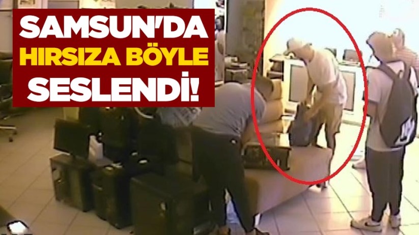 Samsun'da hırsıza böyle seslendi! 