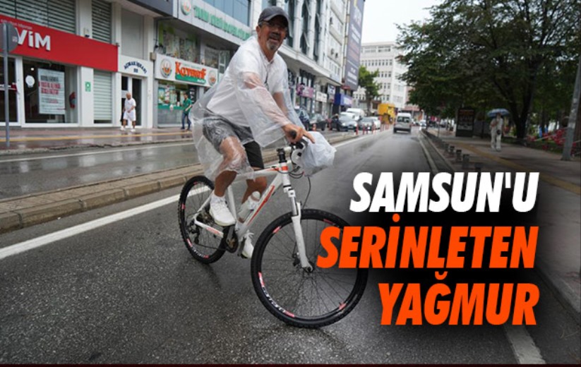 Samsun'u serinleten yağmur