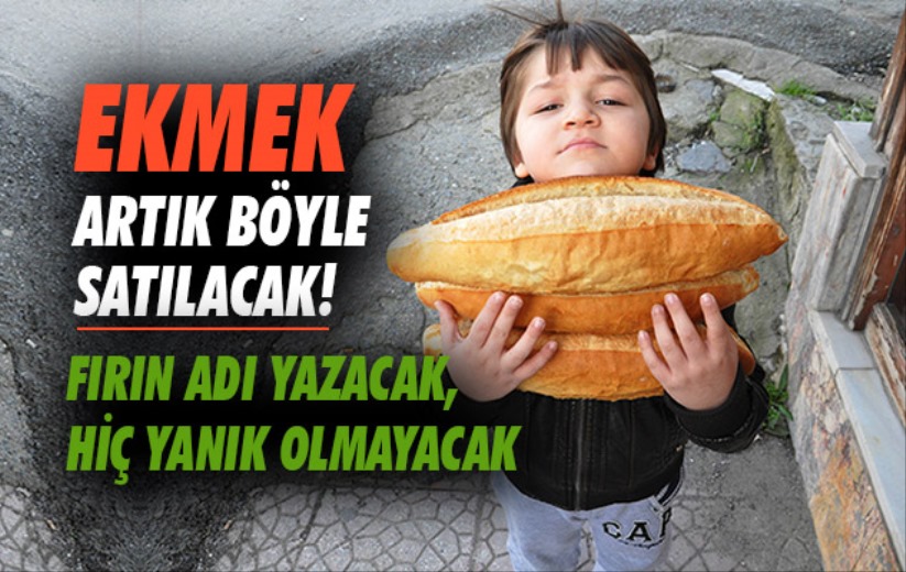 Ekmek artık böyle satılacak! Fırın adı yazacak, hiç yanık olmayacak