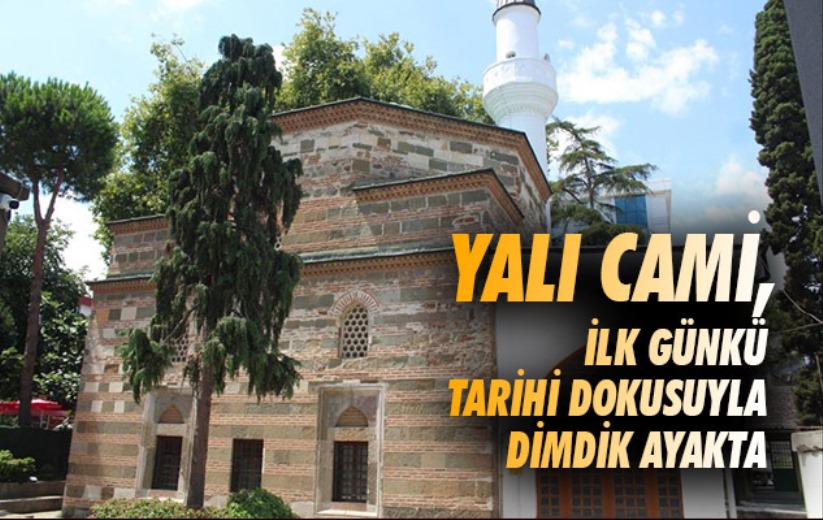 Yalı Cami, ilk günkü tarihi dokusuyla dimdik ayakta