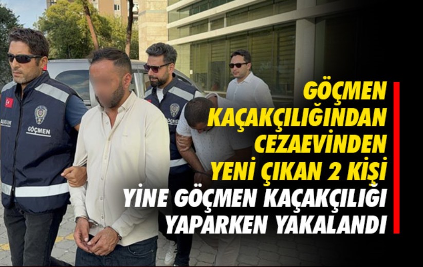 Göçmen kaçakçılığından cezaevinden yeni çıkan 2 kişi yine göçmen kaçakçılığı yaparken yakalandı