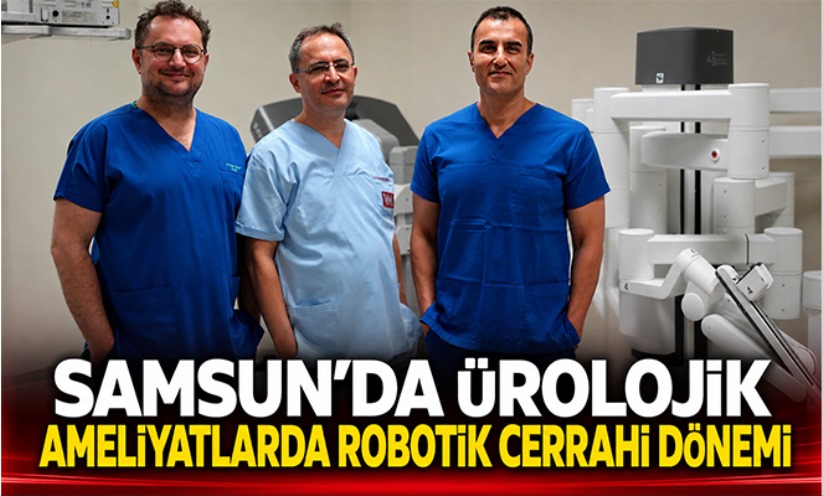 Samsun'da ürolojik ameliyatlarda robotik cerrahi dönemi