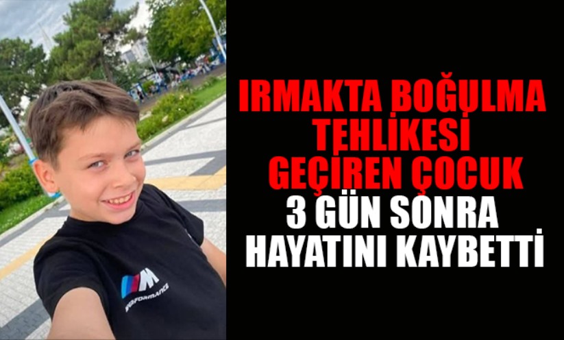 Ordu'da ırmakta boğulma tehlikesi geçiren çocuk, 3 gün sonra hayatını kaybetti