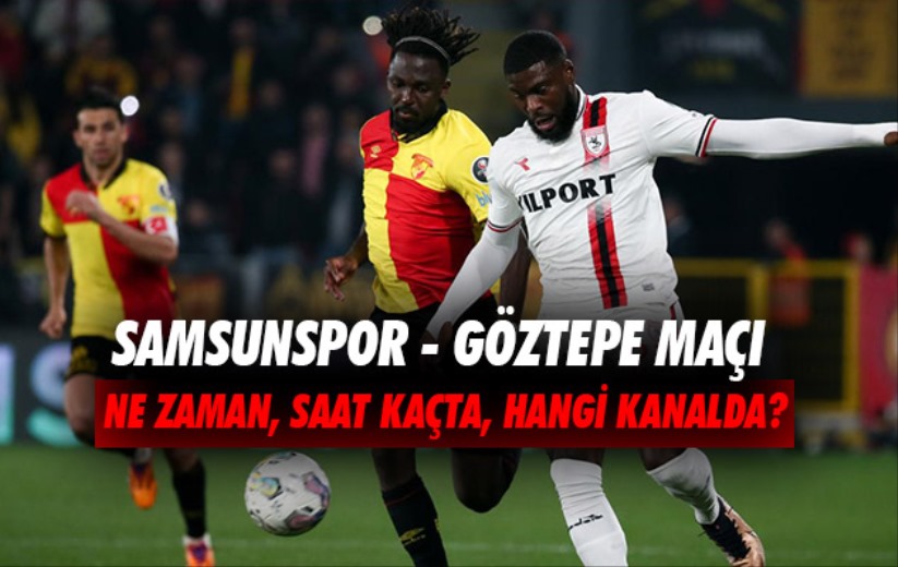 Samsunspor - Göztepe maçı ne zaman, saat kaçta, hangi kanalda?