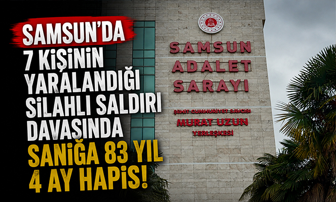 Samsun'da 7 kişinin yaralandığı silahlı saldırı davasında sanığa 83 yıl 4 ay hapis