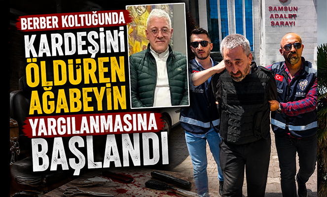 Berber koltuğunda kardeşini öldüren ağabeyin yargılanmasına başlandı