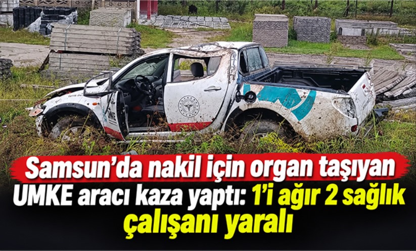Samsun'da nakil için organ taşıyan UMKE aracı kaza yaptı: 1'i ağır 2 sağlık çalışanı yaralı