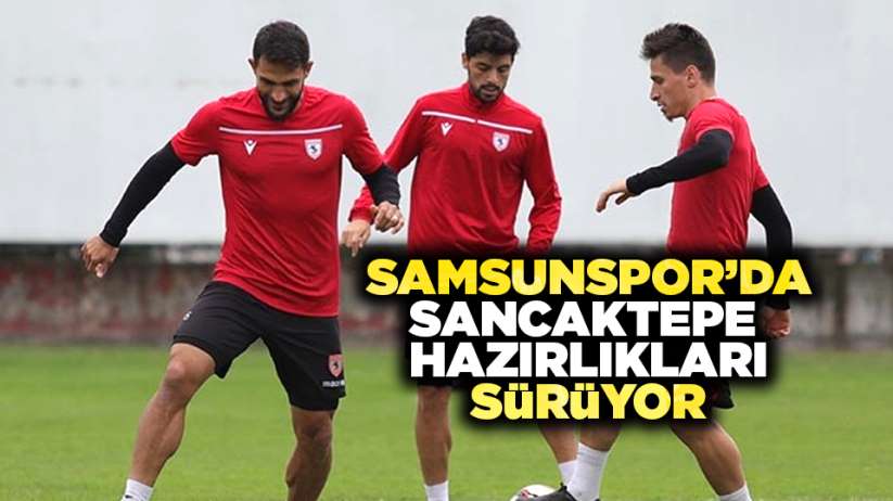  Samsunspor'da Sancaktepe hazırlıkları sürüyor