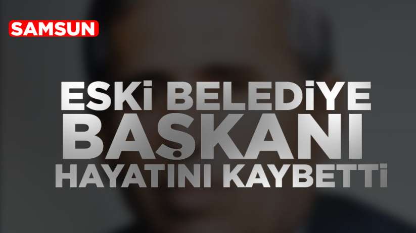Samsun'da eski Belediye Başkanı Murat Yıldırım Vefat etti