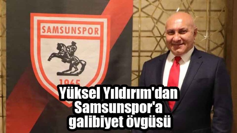 Yüksel Yıldırım'dan Samsunspor'a galibiyet övgüsü