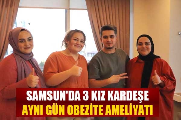 Samsun'da 3 kız kardeşe aynı gün obezite ameliyatı