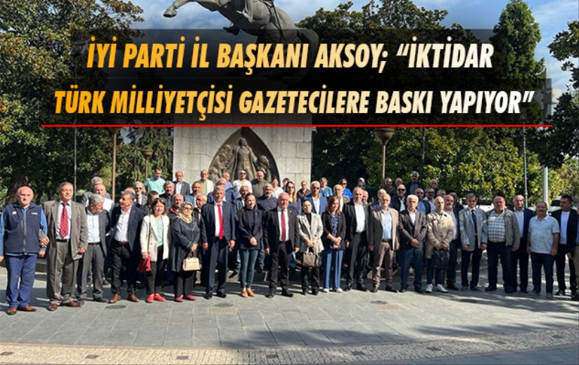İl Başkanı Aksoy; 'İktidar Türk milliyetçisi gazetecilere baskı yapıyor'