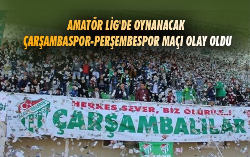 Amatör Lig'de oynanacak Çarşambaspor-Perşembespor maçı olay oldu